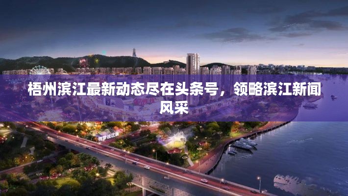 梧州濱江最新動態(tài)盡在頭條號，領(lǐng)略濱江新聞風采