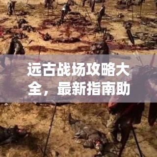 遠(yuǎn)古戰(zhàn)場(chǎng)攻略大全，最新指南助你輕松通關(guān)！