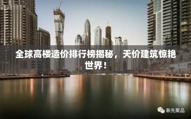 全球高樓造價排行榜揭秘，天價建筑驚艷世界！