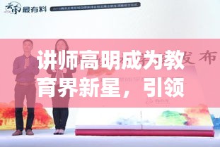 講師高明成為教育界新星，引領(lǐng)未來教育潮流，新聞頭條矚目閃耀