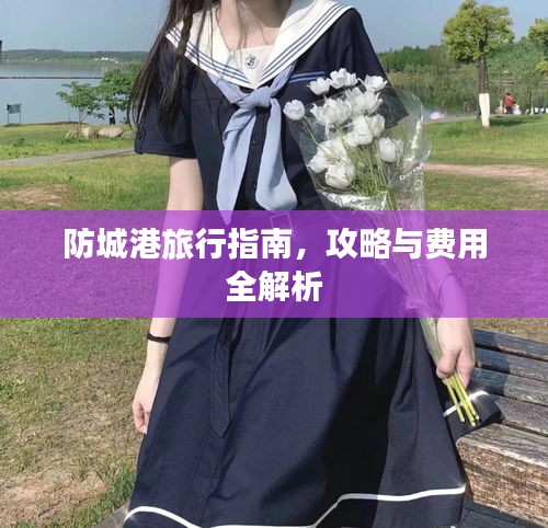 防城港旅行指南，攻略與費用全解析