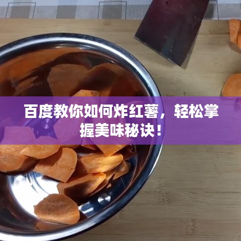 百度教你如何炸紅薯，輕松掌握美味秘訣！
