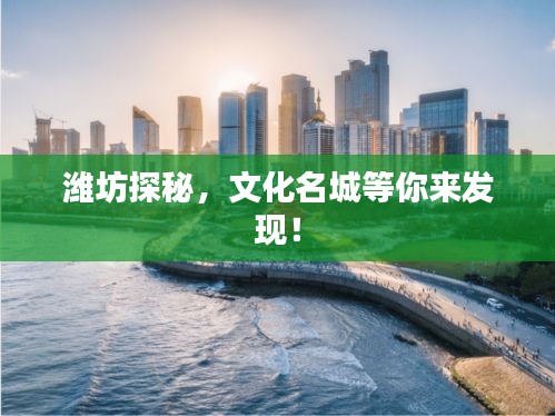 濰坊探秘，文化名城等你來(lái)發(fā)現(xiàn)！