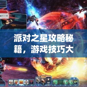 派對(duì)之星攻略秘籍，游戲技巧大揭秘，助你成為派對(duì)之王！