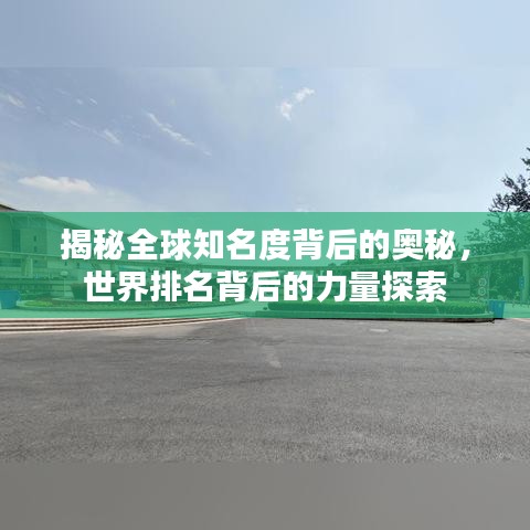 揭秘全球知名度背后的奧秘，世界排名背后的力量探索