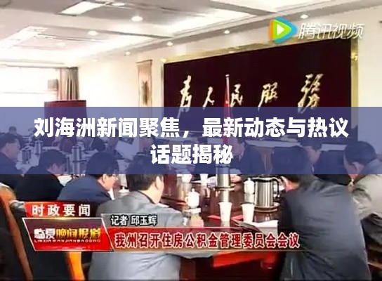 劉海洲新聞聚焦，最新動態(tài)與熱議話題揭秘