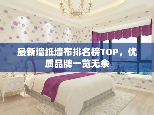 最新墻紙墻布排名榜TOP，優(yōu)質品牌一覽無余