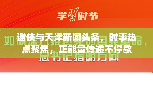 謝俠與天津新聞頭條，時事熱點聚焦，正能量傳遞不停歇