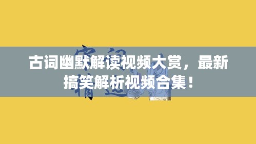 古詞幽默解讀視頻大賞，最新搞笑解析視頻合集！