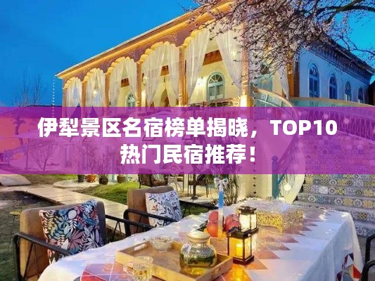 伊犁景區(qū)名宿榜單揭曉，TOP10熱門民宿推薦！