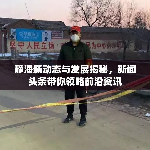 靜海新動(dòng)態(tài)與發(fā)展揭秘，新聞?lì)^條帶你領(lǐng)略前沿資訊