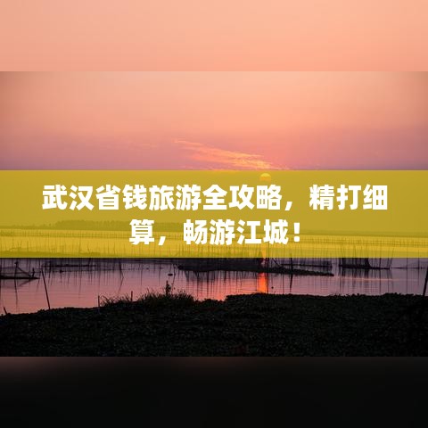 武漢省錢(qián)旅游全攻略，精打細(xì)算，暢游江城！