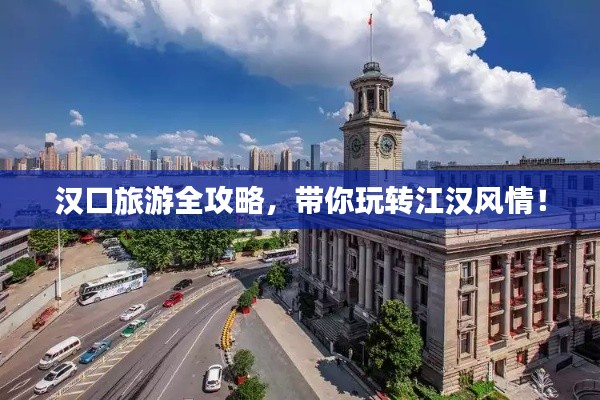 漢口旅游全攻略，帶你玩轉(zhuǎn)江漢風(fēng)情！