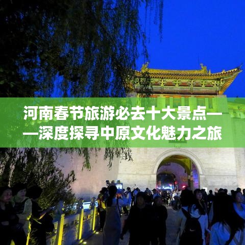 河南春節(jié)旅游必去十大景點——深度探尋中原文化魅力之旅