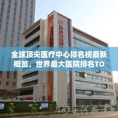 全球頂尖醫(yī)療中心排名榜最新概覽，世界最大醫(yī)院排名TOP榜重磅出爐！