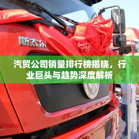 汽貿(mào)公司銷量排行榜揭曉，行業(yè)巨頭與趨勢深度解析