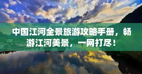 中國江河全景旅游攻略手冊，暢游江河美景，一網打盡！