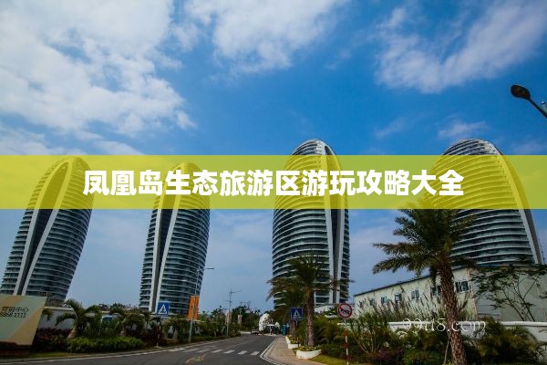 鳳凰島生態(tài)旅游區(qū)游玩攻略大全