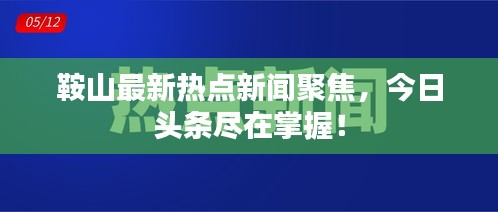 鞍山最新熱點新聞聚焦，今日頭條盡在掌握！