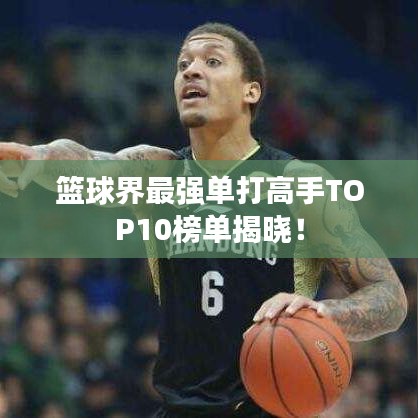 籃球界最強(qiáng)單打高手TOP10榜單揭曉！