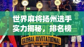 世界麻將揚州選手實力揭秘，排名榜單重磅出爐！