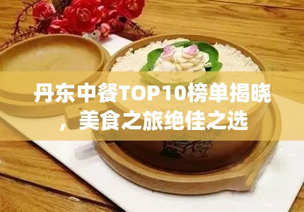 丹東中餐TOP10榜單揭曉，美食之旅絕佳之選