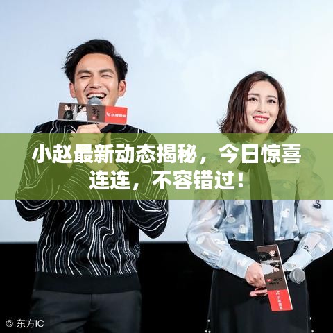 小趙最新動(dòng)態(tài)揭秘，今日驚喜連連，不容錯(cuò)過(guò)！