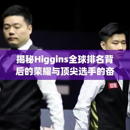 揭秘Higgins全球排名背后的榮耀與頂尖選手的奮斗歷程