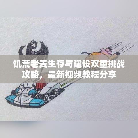 饑荒老麥生存與建設(shè)雙重挑戰(zhàn)攻略，最新視頻教程分享