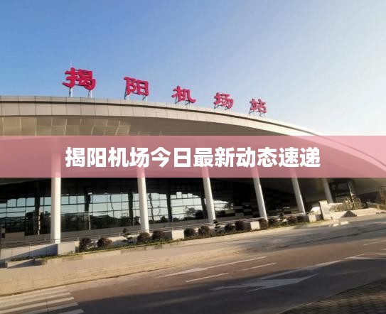 揭陽機場今日最新動態(tài)速遞