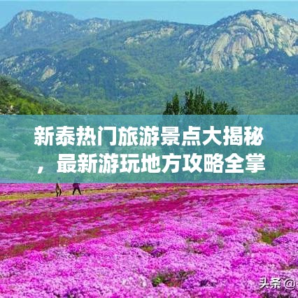 新泰熱門旅游景點大揭秘，最新游玩地方攻略全掌握
