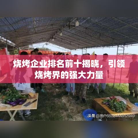 燒烤企業(yè)排名前十揭曉，引領(lǐng)燒烤界的強(qiáng)大力量