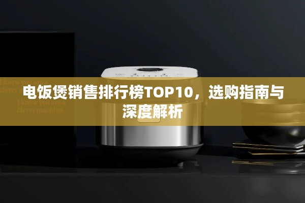 電飯煲銷售排行榜TOP10，選購指南與深度解析