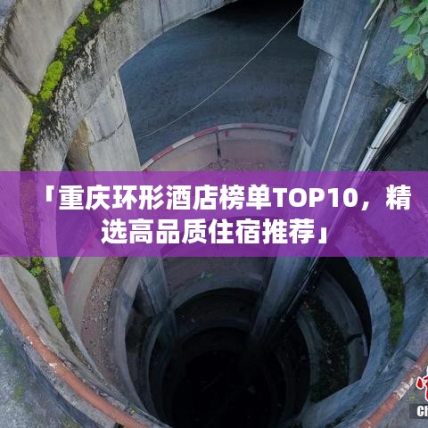 「重慶環(huán)形酒店榜單TOP10，精選高品質(zhì)住宿推薦」