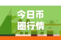今日幣圈行情速遞，最新動態(tài)概覽，不容錯過！