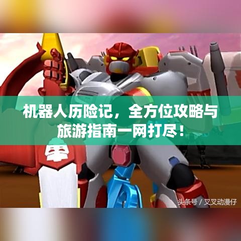 機器人歷險記，全方位攻略與旅游指南一網(wǎng)打盡！