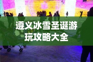 遵義冰雪圣誕游玩攻略大全