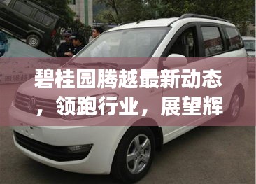 碧桂園騰越最新動態(tài)，領(lǐng)跑行業(yè)，展望輝煌前景
