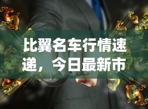 比翼名車(chē)行情速遞，今日最新市場(chǎng)動(dòng)態(tài)分析