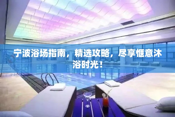寧波浴場(chǎng)指南，精選攻略，盡享愜意沐浴時(shí)光！