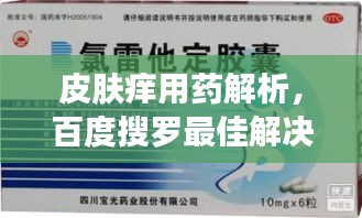 皮膚癢用藥解析，百度搜羅最佳解決方案