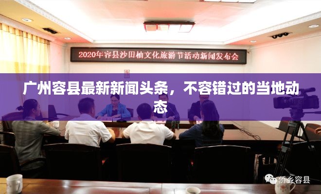 廣州容縣最新新聞?lì)^條，不容錯(cuò)過的當(dāng)?shù)貏?dòng)態(tài)