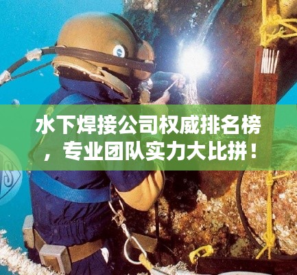 水下焊接公司權(quán)威排名榜，專(zhuān)業(yè)團(tuán)隊(duì)實(shí)力大比拼！