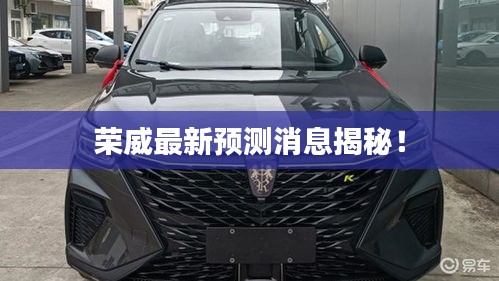 榮威最新預測消息揭秘！