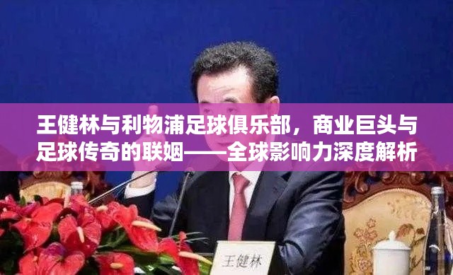 王健林與利物浦足球俱樂部，商業(yè)巨頭與足球傳奇的聯(lián)姻——全球影響力深度解析