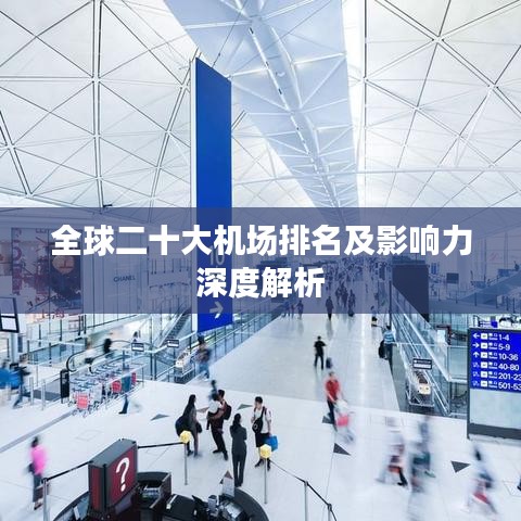 全球二十大機(jī)場(chǎng)排名及影響力深度解析