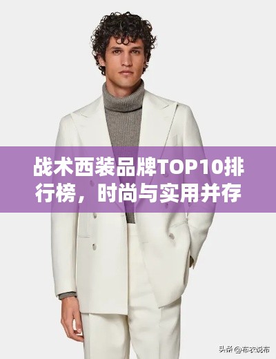 戰(zhàn)術(shù)西裝品牌TOP10排行榜，時(shí)尚與實(shí)用并存！