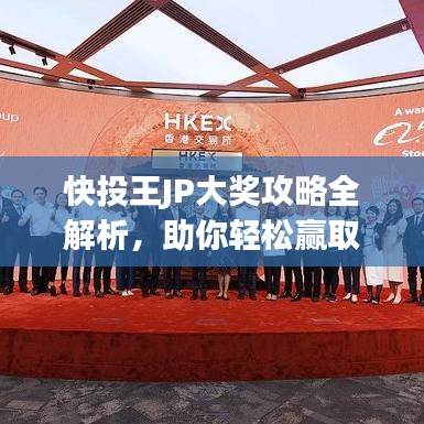 快投王JP大獎攻略全解析，助你輕松贏取豐厚獎勵！