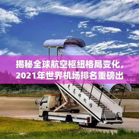 揭秘全球航空樞紐格局變化，2021年世界機(jī)場(chǎng)排名重磅出爐