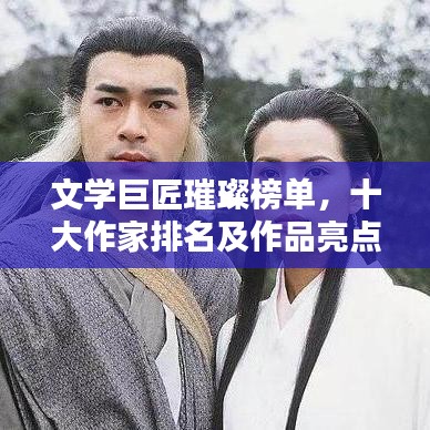 文學(xué)巨匠璀璨榜單，十大作家排名及作品亮點(diǎn)一網(wǎng)打盡！